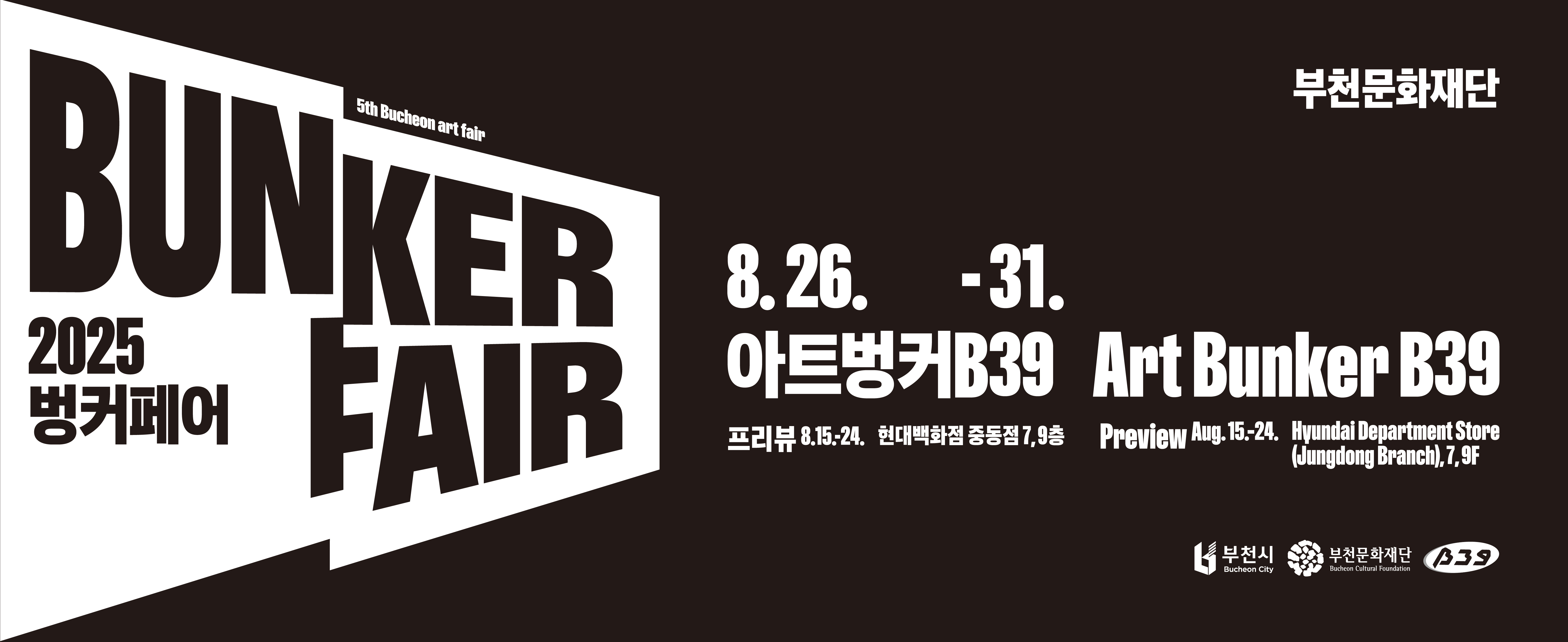 부천문화재단/5th Bucheon art fair/BUNKER FAIR/2025 벙커페어/8.26. -31. 아트벙커B39 Art Bunker B39/프리뷰 8.15 - 24./현대백화정 중동점 7, 9층/Preview Aug. 15.-24./ Hyundai Department Store(Jungdong Branch) 7, 9F/부천시 Bucheon City/부천문화재단 Bucheon Cultural Foundation/B39